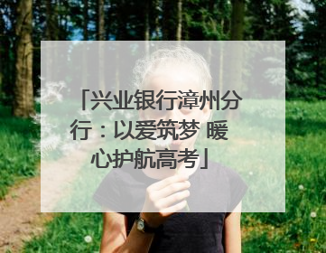 兴业银行漳州分行：以爱筑梦 暖心护航高考