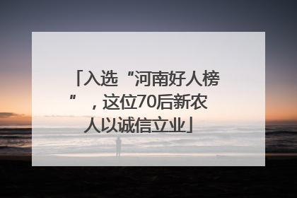 入选“河南好人榜”，这位70后新农人以诚信立业