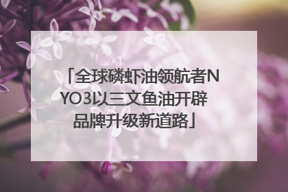 全球磷虾油领航者NYO3以三文鱼油开辟品牌升级新道路