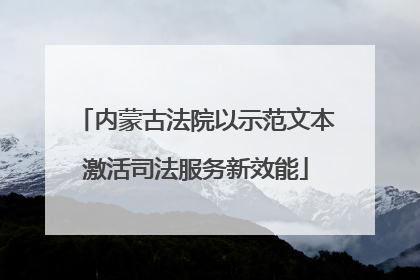 内蒙古法院以示范文本激活司法服务新效能