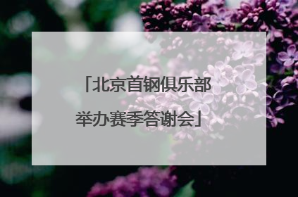 北京首钢俱乐部举办赛季答谢会