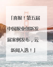 喜报！第五届中国报业创新发展案例发布，云新闻入选！
