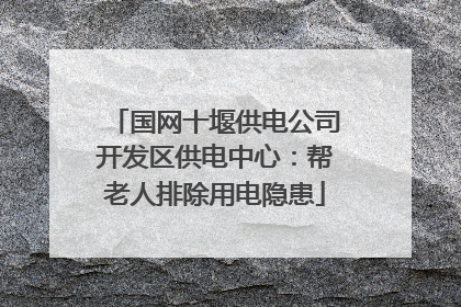 国网十堰供电公司开发区供电中心：帮老人排除用电隐患