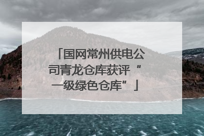 国网常州供电公司青龙仓库获评“一级绿色仓库”