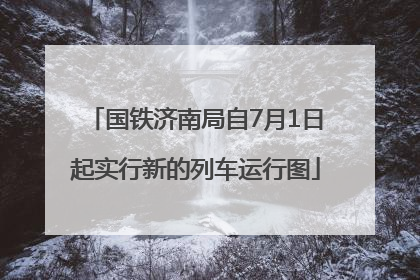 国铁济南局自7月1日起实行新的列车运行图