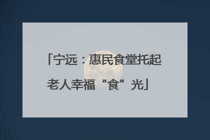 宁远：惠民食堂托起老人幸福“食”光