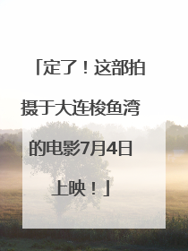 定了！这部拍摄于大连梭鱼湾的电影7月4日上映！