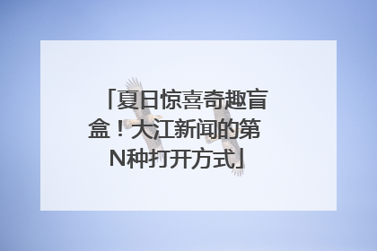 夏日惊喜奇趣盲盒！大江新闻的第N种打开方式