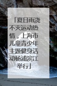 夏日雨浇不灭运动热情，上海市儿童青少年主题健身活动杨浦滨江举行