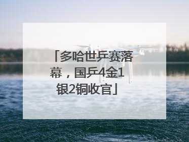 多哈世乒赛落幕，国乒4金1银2铜收官