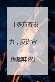 多方齐发力，反诈宣传趣味浓