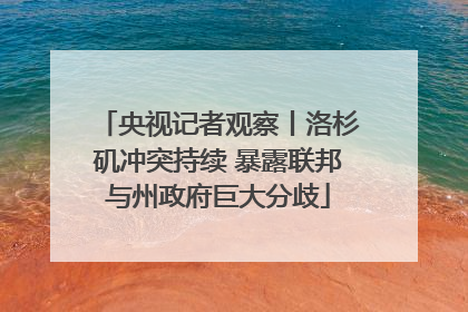 央视记者观察丨洛杉矶冲突持续 暴露联邦与州政府巨大分歧