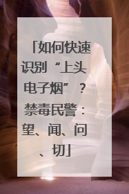 如何快速识别“上头电子烟”？禁毒民警：望、闻、问、切