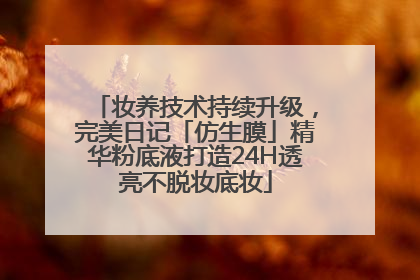 妆养技术持续升级，完美日记「仿生膜」精华粉底液打造24H透亮不脱妆底妆