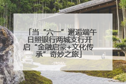当“六一”邂逅端午 日照银行两城支行开启“金融启蒙+文化传承”奇妙之旅