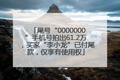 尾号“0000000”手机号拍出61.2万，买家“李小龙”已付尾款，仅享有使用权