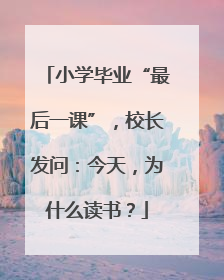 小学毕业“最后一课”，校长发问：今天，为什么读书？