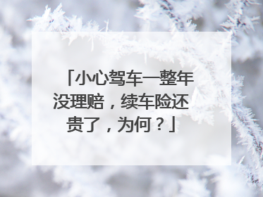 小心驾车一整年没理赔，续车险还贵了，为何？