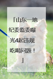 山东一地纪委监委曝光4起违规吃喝问题！