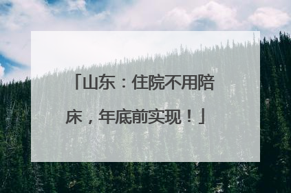 山东：住院不用陪床，年底前实现！