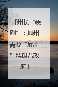 州长“硬刚”：加州需要“反击”特朗普政府