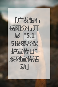 广发银行岳阳分行开展“5.15投资者保护宣传日”系列宣传活动