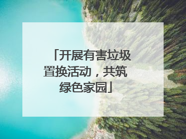 开展有害垃圾置换活动，共筑绿色家园