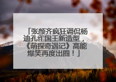 张颜齐疯狂调侃杨迪孔雀国王新造型，《萌探奇遇记》高能爆笑再度出圈！
