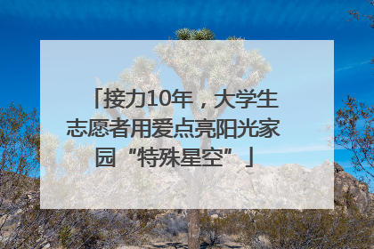 接力10年，大学生志愿者用爱点亮阳光家园“特殊星空”
