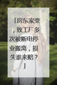 房东家变，致工厂多次被断电停业搬离，损失谁来赔？