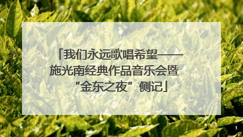 我们永远歌唱希望——施光南经典作品音乐会暨“金东之夜”侧记