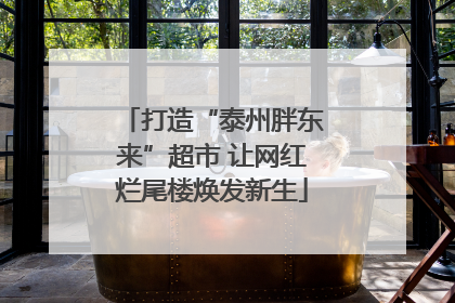 打造“泰州胖东来”超市 让网红烂尾楼焕发新生