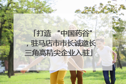 打造 “中国药谷”，驻马店市市长诚邀长三角高精尖企业入驻