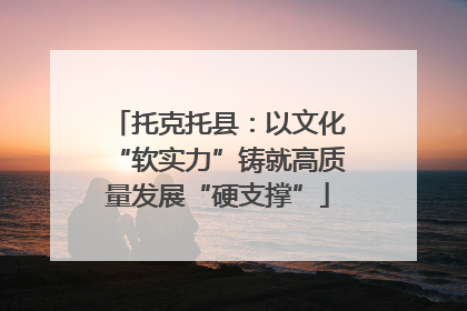 托克托县：以文化“软实力”铸就高质量发展“硬支撑”