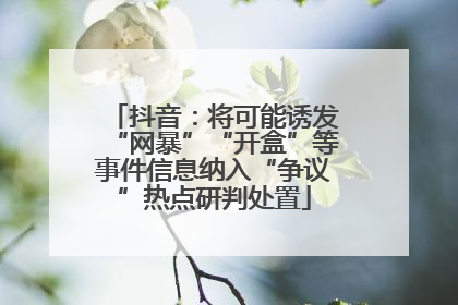 抖音：将可能诱发“网暴”“开盒”等事件信息纳入“争议”热点研判处置