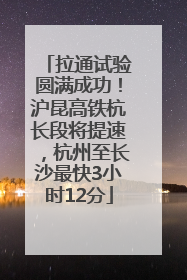 拉通试验圆满成功！沪昆高铁杭长段将提速，杭州至长沙最快3小时12分