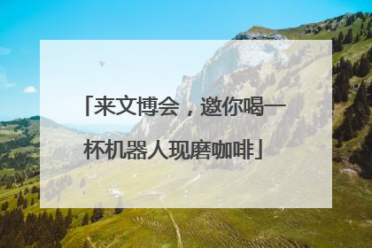 来文博会，邀你喝一杯机器人现磨咖啡