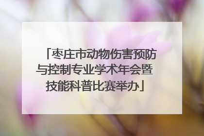 枣庄市动物伤害预防与控制专业学术年会暨技能科普比赛举办