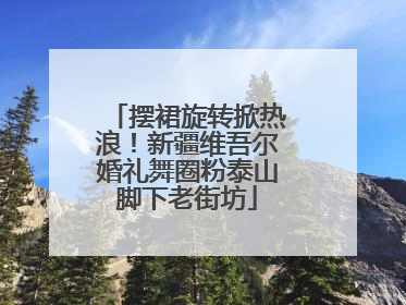 摆裙旋转掀热浪！新疆维吾尔婚礼舞圈粉泰山脚下老街坊