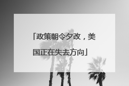 政策朝令夕改，美国正在失去方向