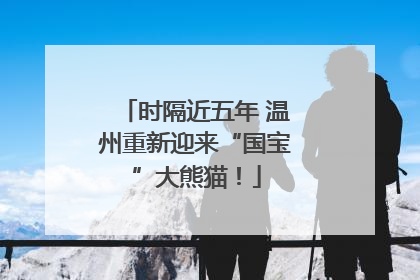时隔近五年 温州重新迎来“国宝”大熊猫！