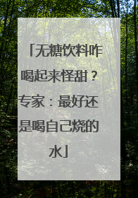 无糖饮料咋喝起来怪甜？专家：最好还是喝自己烧的水