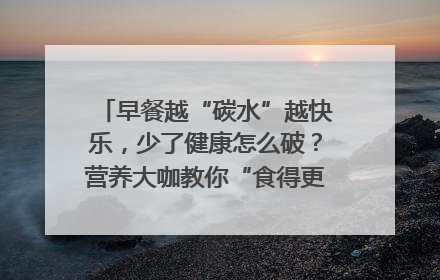 早餐越“碳水”越快乐，少了健康怎么破？营养大咖教你“食得更招积”｜第二期