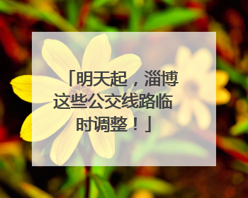 明天起，淄博这些公交线路临时调整！