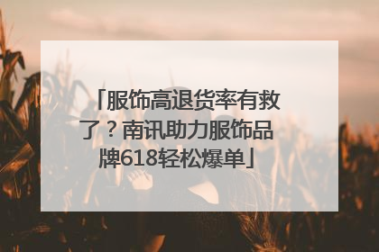 服饰高退货率有救了？南讯助力服饰品牌618轻松爆单