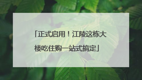 正式启用！江陵这栋大楼吃住购一站式搞定