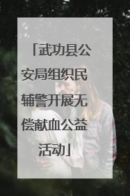 武功县公安局组织民辅警开展无偿献血公益活动