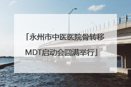 永州市中医医院骨转移MDT启动会圆满举行