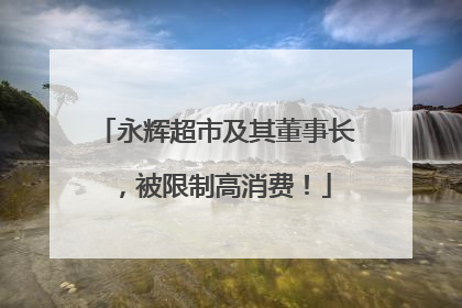 永辉超市及其董事长，被限制高消费！
