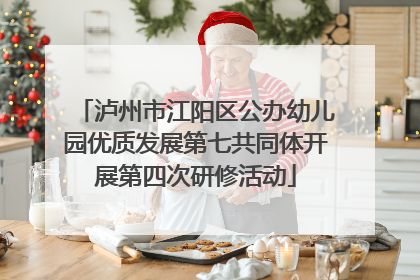 泸州市江阳区公办幼儿园优质发展第七共同体开展第四次研修活动
